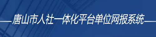 唐山市人社一体化平台单位网报系统